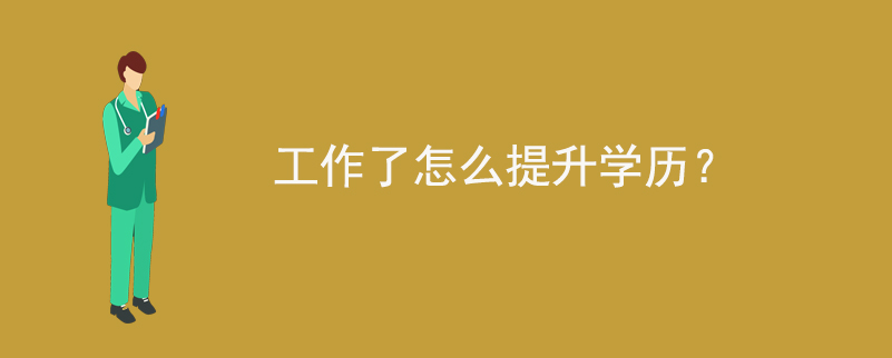 工作了怎么提升學歷？