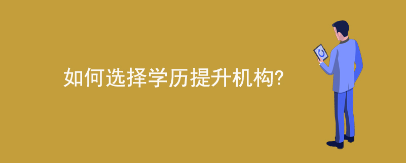 如何選擇學(xué)歷提升機(jī)構(gòu)？