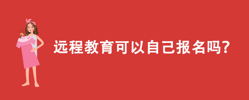 遠(yuǎn)程教育可以自己報(bào)名嗎？