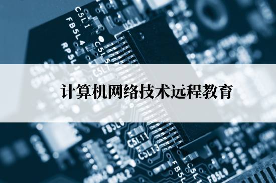 計算機網(wǎng)絡技術遠程教育能報名哪些學校？