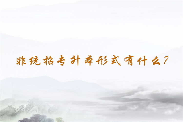 非統(tǒng)招專升本形式有什么？