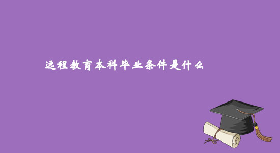 遠程教育本科畢業(yè)條件是什么？