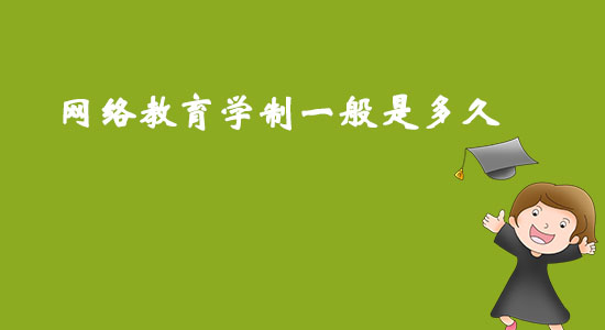 網(wǎng)絡(luò)教育學(xué)制一般是多久？