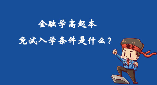 金融學(xué)高起本免試入學(xué)條件是什么？