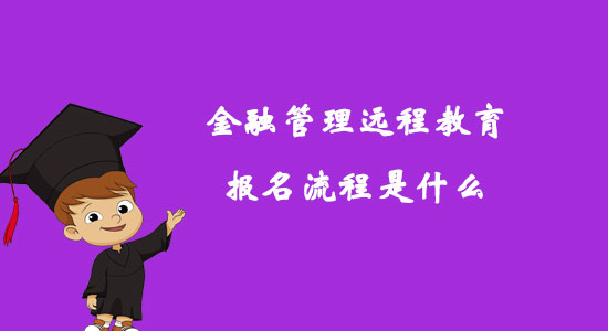 金融管理遠程教育報名流程是什么？