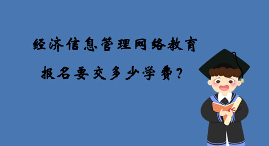 經(jīng)濟信息管理網(wǎng)絡教育報名要交多少學費？