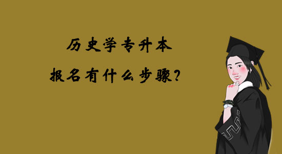 歷史學(xué)專升本報名有什么步驟？