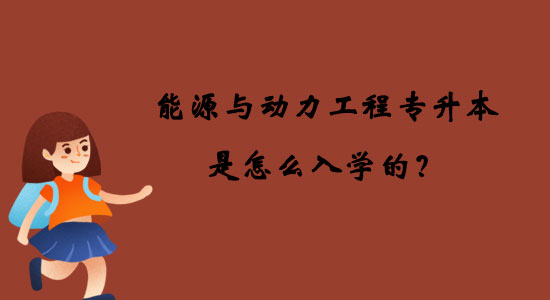 能源與動(dòng)力工程專升本是怎么入學(xué)的？