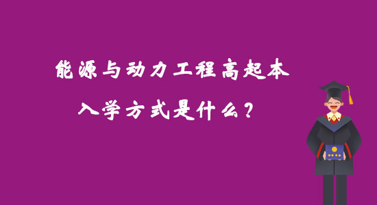 能源與動力工程高起本入學(xué)方式是什么？