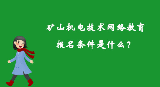 礦山機(jī)電技術(shù)網(wǎng)絡(luò)教育報(bào)名條件是什么？