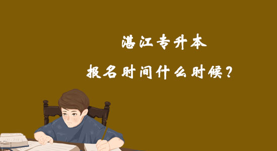湛江專(zhuān)升本報(bào)名時(shí)間什么時(shí)候？