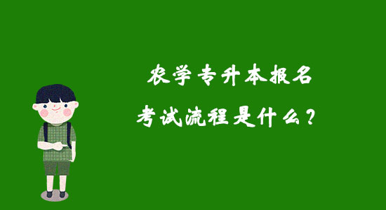 農(nóng)學(xué)專升本報(bào)名考試流程是什么？