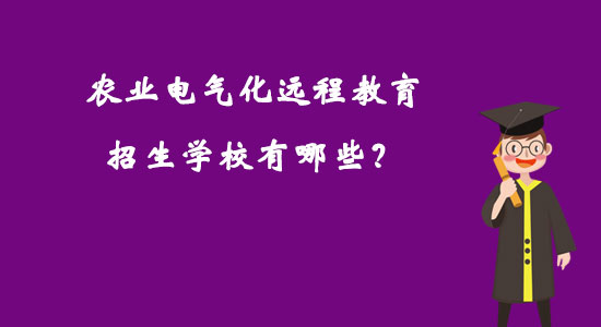 農(nóng)業(yè)電氣化遠程教育招生學校有哪些？