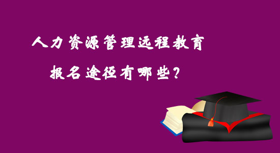 人力資源管理遠(yuǎn)程教育報(bào)名途徑有哪些？