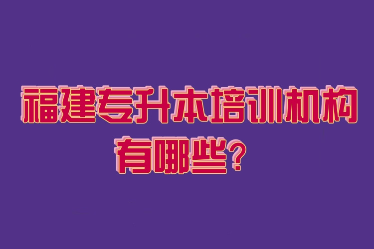 福建專升本培訓(xùn)機(jī)構(gòu)有哪些？