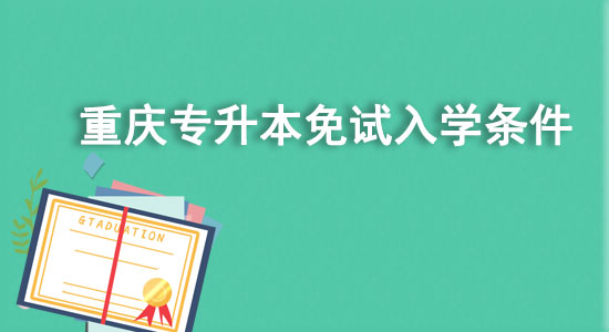 重慶專(zhuān)升本免試入學(xué)條件