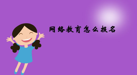 網(wǎng)絡(luò)教育怎么報名？
