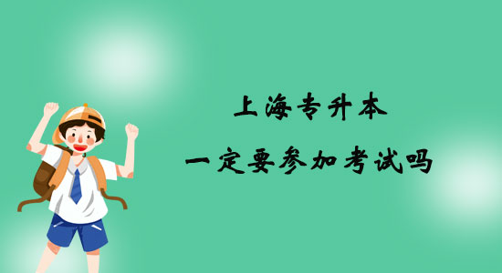 上海專升本一定要參加考試嗎?