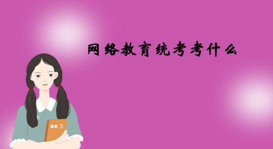 網(wǎng)絡(luò)教育統(tǒng)考考什么？