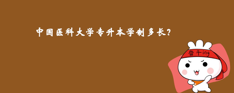 中國醫(yī)科大學(xué)專升本學(xué)制多長？