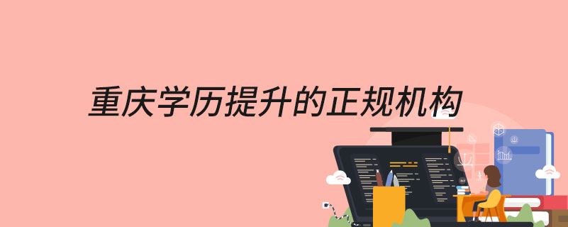 重慶學(xué)歷提升的正規(guī)機構(gòu)