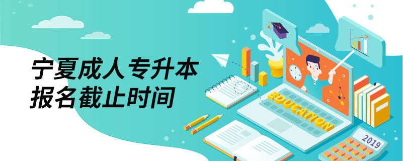 寧夏成人專(zhuān)升本報(bào)名截止時(shí)間