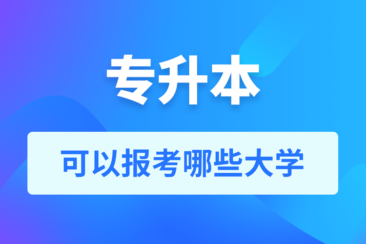 專升本可以報考哪些大學？