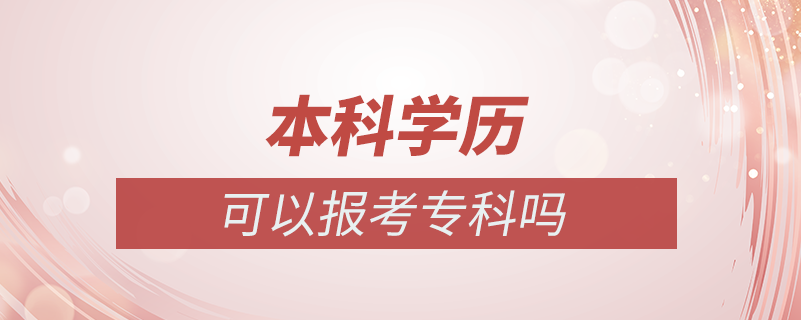 本科學(xué)歷可以報(bào)考專(zhuān)科嗎