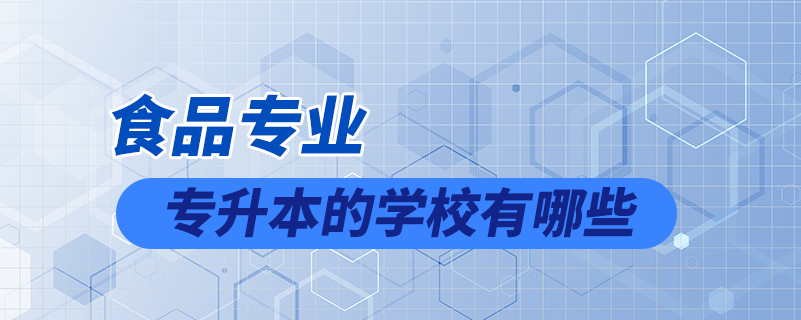 食品專(zhuān)業(yè)專(zhuān)升本的學(xué)校有哪些