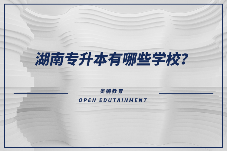 湖南專升本有哪些學校