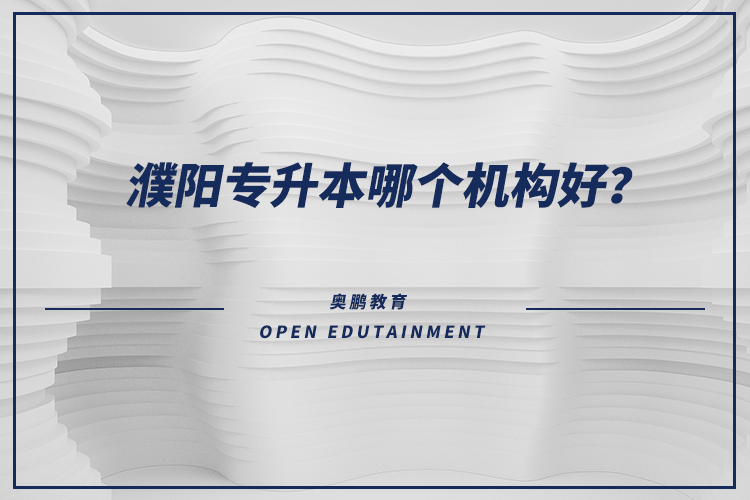 濮陽專升本哪個(gè)機(jī)構(gòu)好？