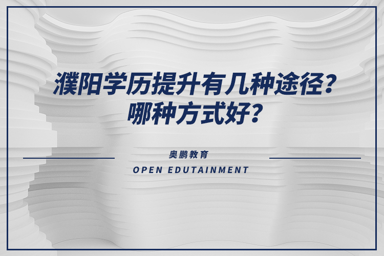 濮陽學歷提升有幾種途徑？哪種方式好？