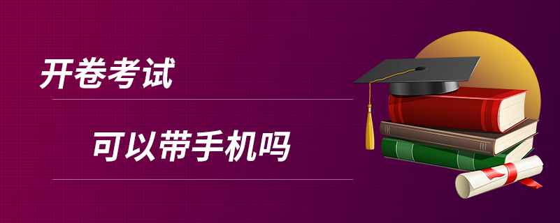 開(kāi)卷考試可以帶手機(jī)嗎