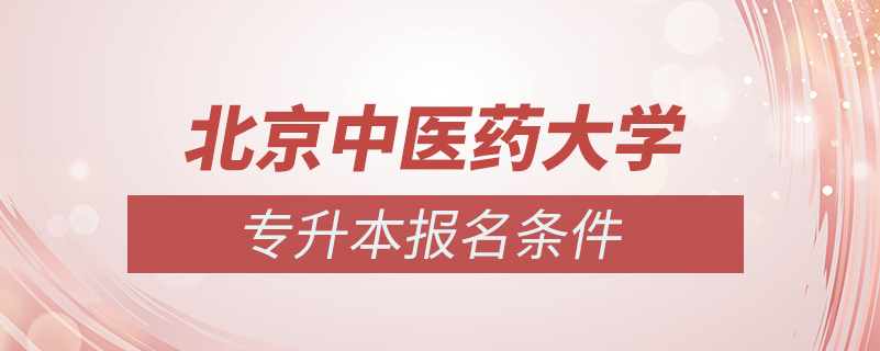 北京中醫(yī)藥大學(xué)專升本報名條件