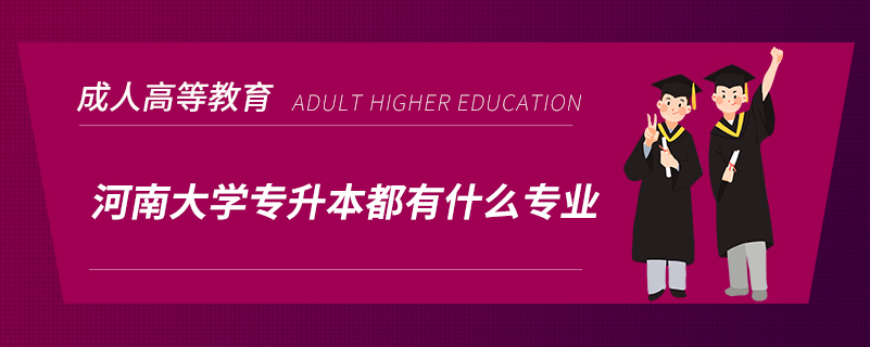 河南大學(xué)專(zhuān)升本都有什么專(zhuān)業(yè)