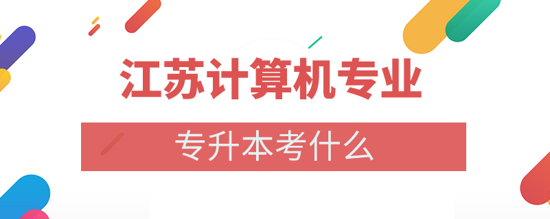 江蘇計算機(jī)專業(yè)專升本考什么