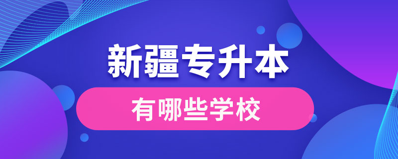新疆專(zhuān)升本有哪些學(xué)校