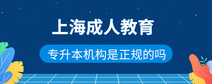 上海成人教育專升本機構(gòu)是正規(guī)的嗎