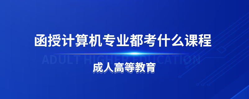 函授計(jì)算機(jī)專(zhuān)業(yè)都考什么課程