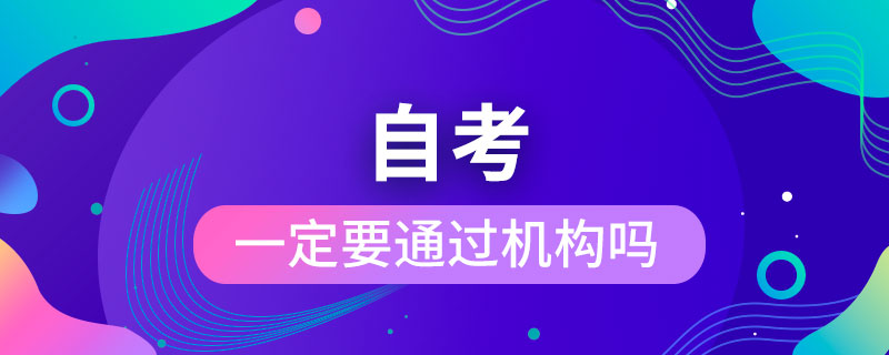 自考一定要通過機構(gòu)嗎