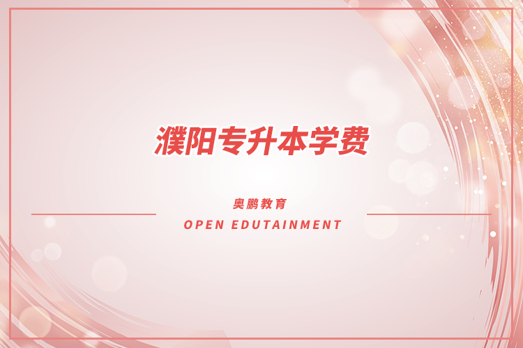 濮陽(yáng)專升本學(xué)費(fèi)多少錢