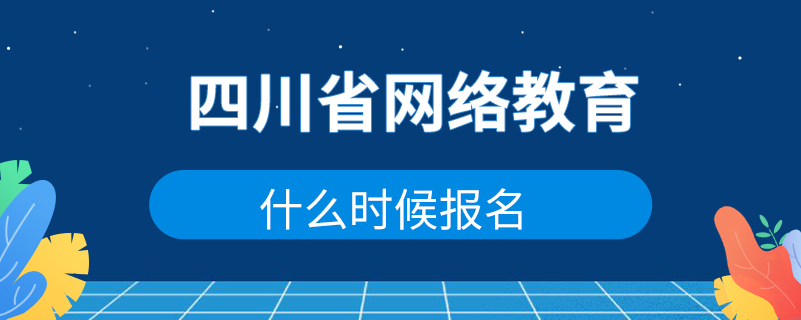 四川省網絡教育什么時候報名