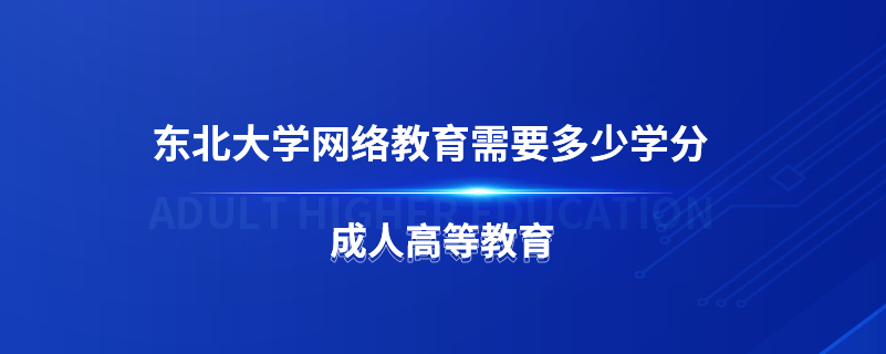 東北大學網(wǎng)絡(luò)教育需要多少學分