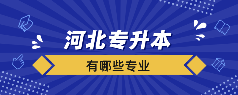 河北專升本學(xué)校有哪些專業(yè)？