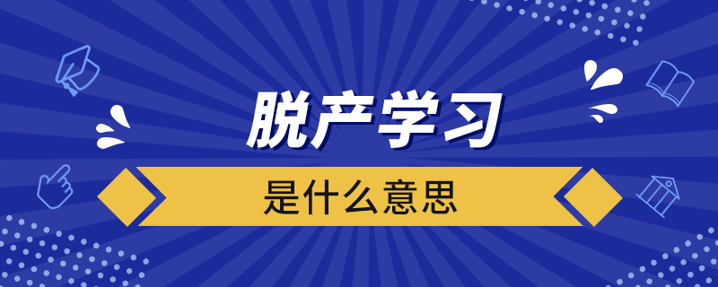 脫產(chǎn)學習是什么意思