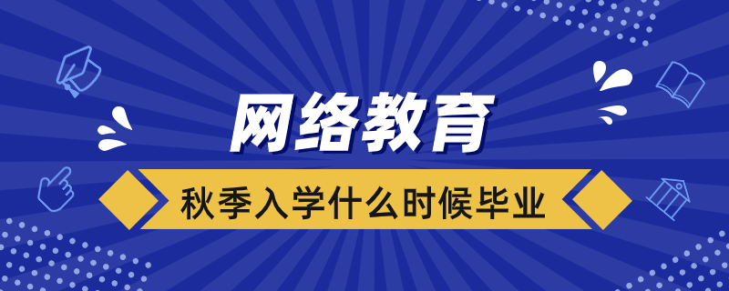 網(wǎng)絡教育秋季入學什么時候畢業(yè)