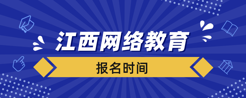 江西省網(wǎng)絡(luò)教育什么時候報名