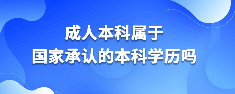 成人本科屬于國家承認的本科學(xué)歷嗎