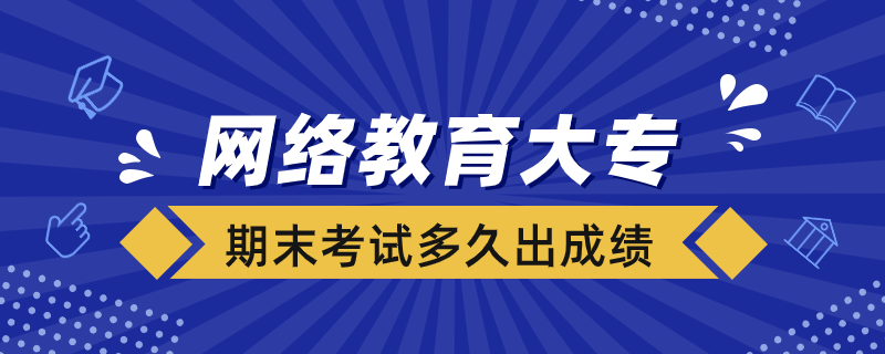 網絡教育大專期末考試多久出成績