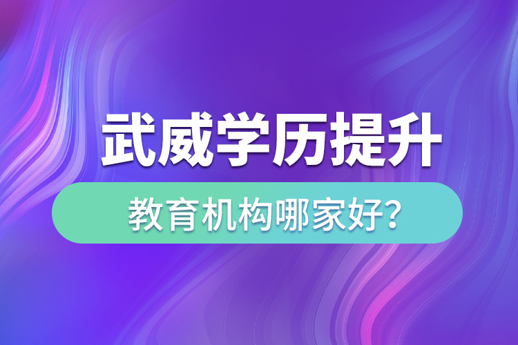 武威學歷提升教育機構哪家好？